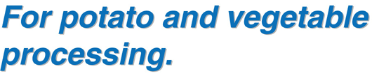 For potato and vegetable processing.